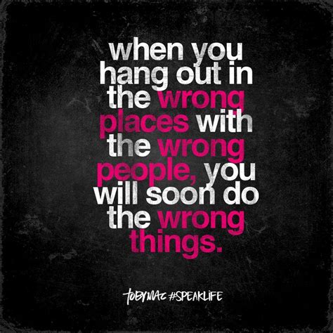 When You Hang Out In The Wrong Places With The Wrong People You Will Soon Do The Wrong Things