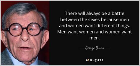 George Burns Quote There Will Always Be A Battle Between The Sexes Because