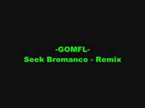 Gomfl Seek Bromance Remix Youtube