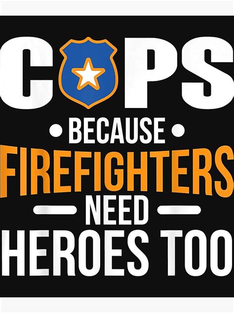 Cops Because Firefighters Need Heroes Too Poster By Kacymmg2 Redbubble