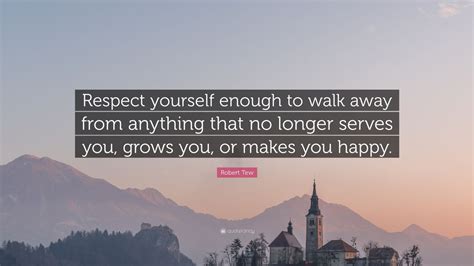 Robert Tew Quote Respect Yourself Enough To Walk Away From Anything