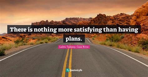 There Is Nothing More Satisfying Than Having Plans Quote By Lalita