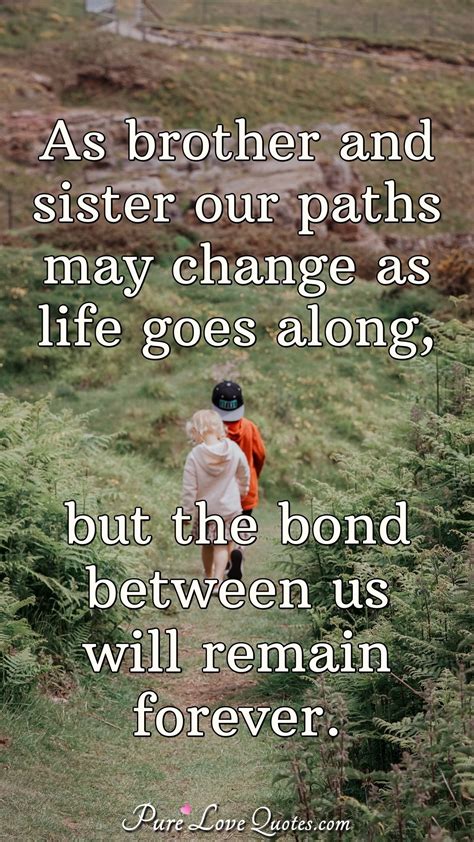 As Brother And Sister Our Paths May Change As Life Goes Along But The