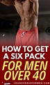 How to Get a Six Pack for Men Over 40 | Exercise for six pack, Men over ...
