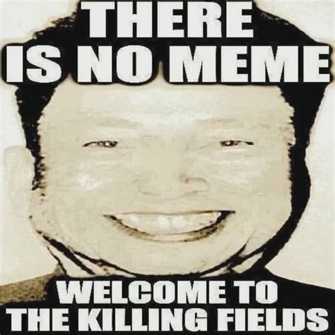 Pol Pot There Is No Meme Welcome To The Killing Fields Pol Pot