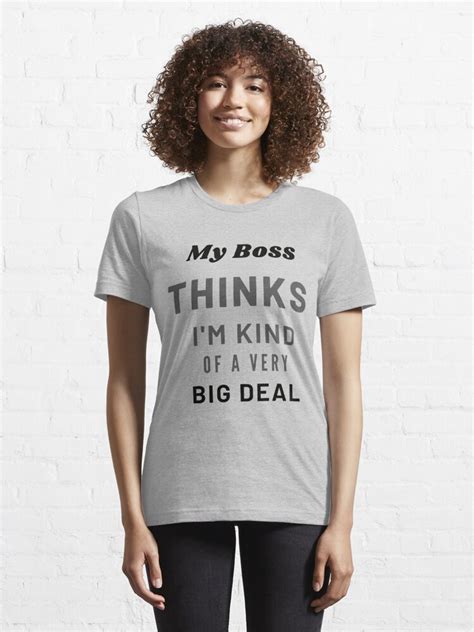 My Boss Thinks Im Kind Of A Very Big Deal T Shirt For Sale By Elkhiyali Redbubble Office