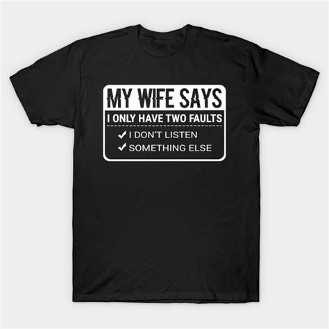 funny husband puns my wife says i only have two faults hilarious statement t my wife t