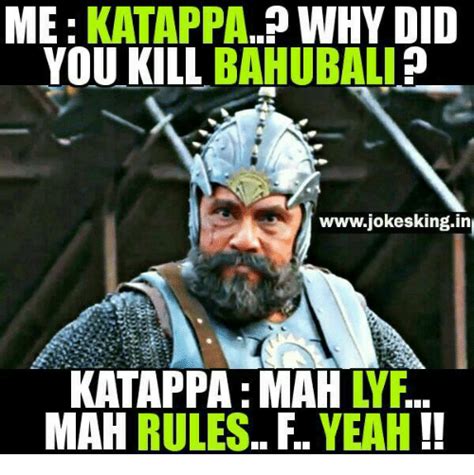 Why did you kill me. Funny Bahubali Memes of 2017 on me.me | Very Happy