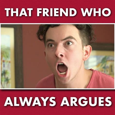 That Friend Who Always Argues I Would Totally Own Her In An Argument