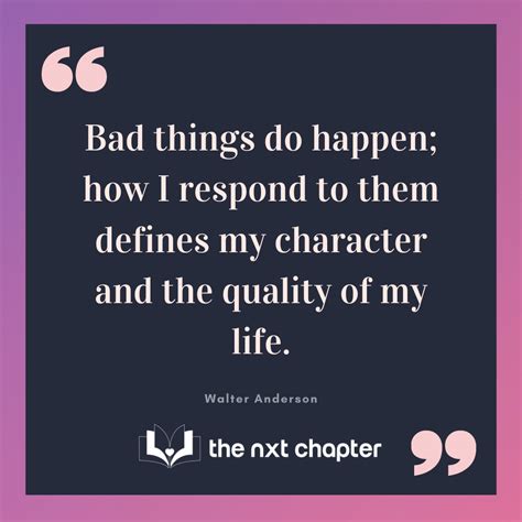 Bad Things Do Happen How I Respond To Them Defines My Character And