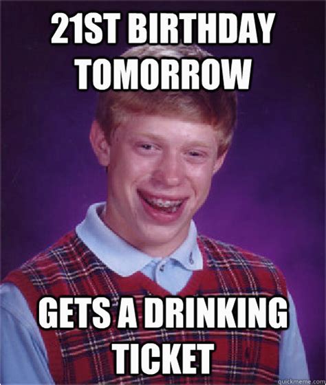 Alcohol Birthday Meme 21st Birthday Tomorrow Gets A Drinking Ticket Bad