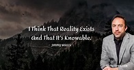 I think that reality exists and that it's knowable. - Jimmy Wales quotes
