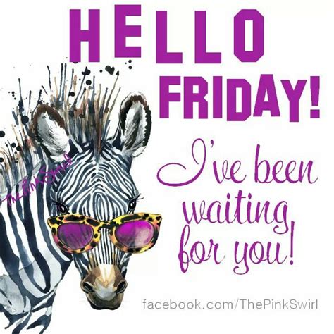 Hello Friday I Have Been Waiting For You Pictures Photos And Images