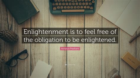 Acharya Prashant Quote Enlightenment Is To Feel Free Of The