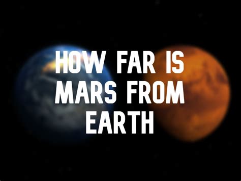 How Far Away Is Mars From Earth And How Long Will It Take To Get There