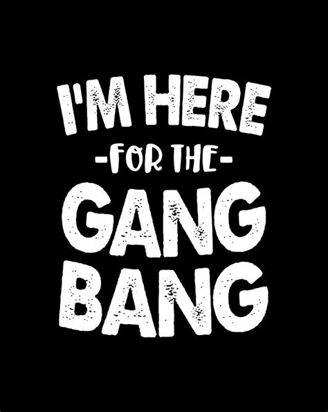 Gangbang Im Here For The Gang Bang Group Sex Swinger T Drawing By