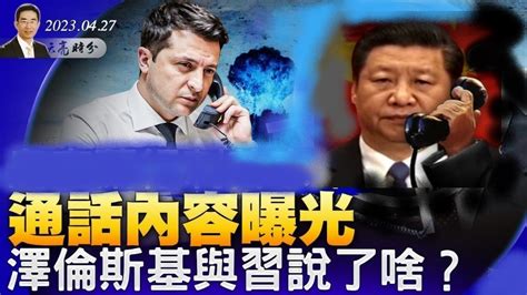 章天亮 两大关键通话内容曝光 泽连斯基与习近平说了啥 Telegraph