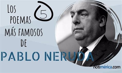 Los 5 Poemas Más Famosos Y Bonitos De Pablo Neruda
