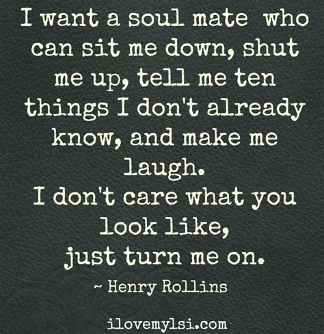 Just Turn Me On Henry Rollins Soul Mates And Love Quotes