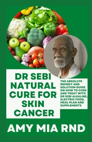 Dr Sebi Natural Cure For Skin Cancer The Absolute Remedy And Solution Guide On How To Cure And