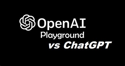 Openai Playground Vs Chatgpt Which One Should You Use Bright Human Ideas