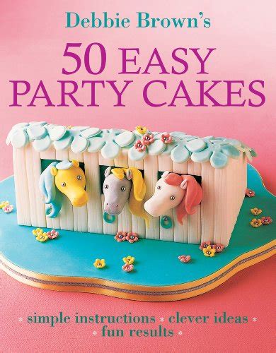 50 Easy Party Cakes Uk Debbie Brown 9781741961126 Books