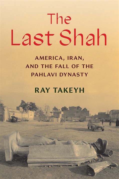The Last Shah America Iran And The Fall Of The Pahlavi Dynasty By Ray Takeyh