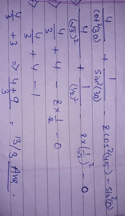 Evaluate 4/cot square 30 + 1/sin square 30 - 2 cos square 45-sin square 0 - Brainly.in