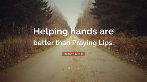 Mother Teresa Quote Helping Hands Are Better Than Praying Lips