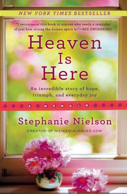 Heaven Is Here An Incredible Story Of Hope Triumph And Everyday Joy