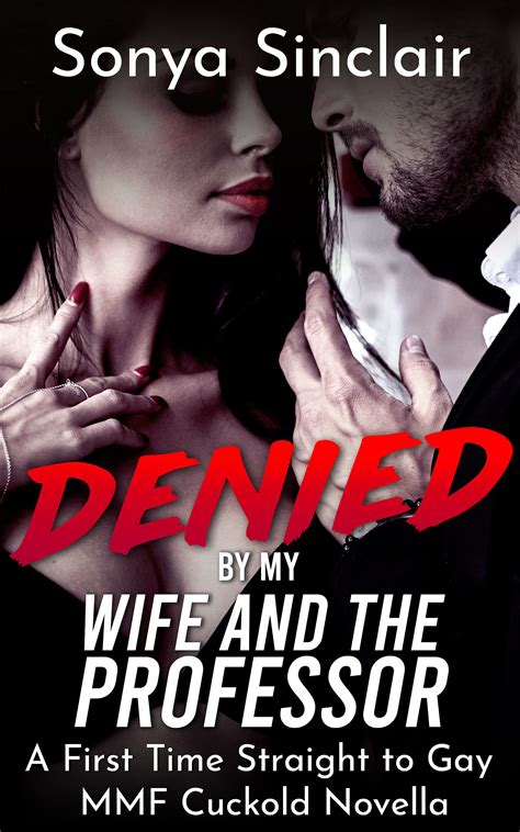 denied by my wife and the professor a first time gay to straight mmf cuckold novella by sonya