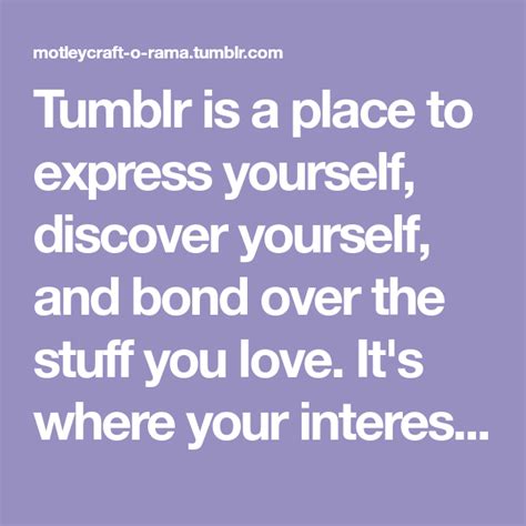 Tumblr Is A Place To Express Yourself Discover Yourself And Bond Over