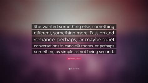 Find sample tests, essay help, and translations of shakespeare. Nicholas Sparks Quote: "She wanted something else, something different, something more. Passion ...