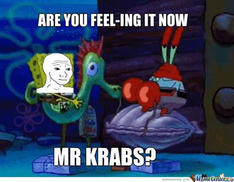 Are You Feeling It Mr Krabs By Tnajeffhardy13 Meme Center