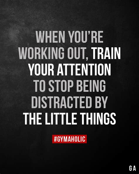 when you re working out train your attention to stop being distracted by the little t