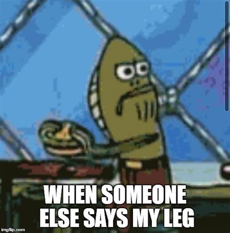 My Leg Imgflip