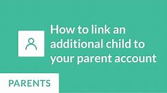 How to link an additional child to your parent account