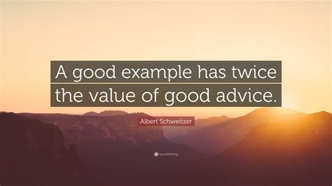 Albert Schweitzer Quote A Good Example Has Twice The Value Of Good