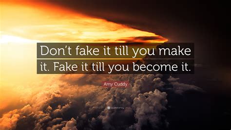 Amy Cuddy Quote Dont Fake It Till You Make It Fake It Till You