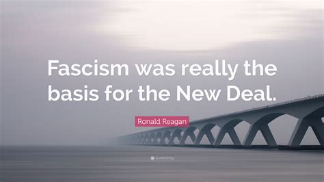 Ronald Reagan Quote Fascism Was Really The Basis For The New Deal