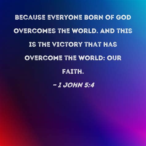 1 John 54 Because Everyone Born Of God Overcomes The World And This