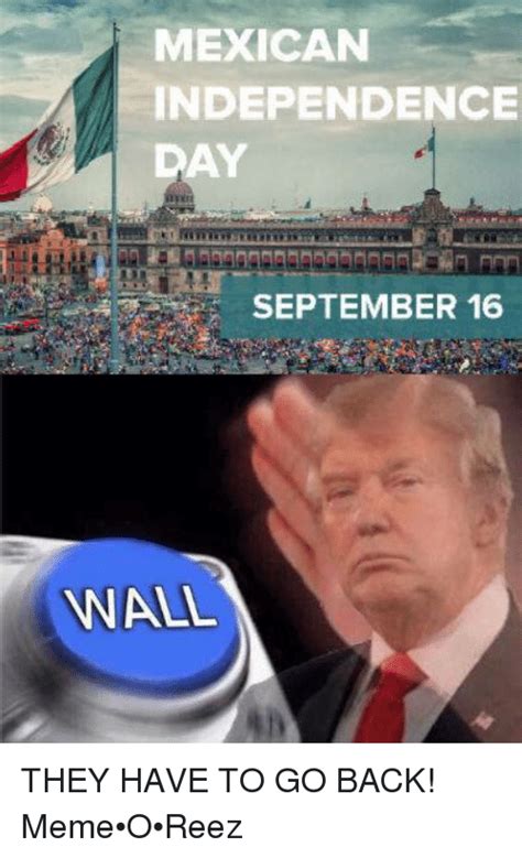 Mexican Independence Day September 16 Wall They Have To Go Back Meme O