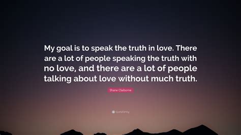 Shane Claiborne Quote “my Goal Is To Speak The Truth In Love There Are A Lot Of People
