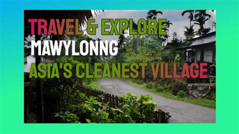 Travel Episode 4 The Cleanest Village In Asia Mawlynnong