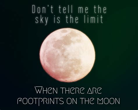 I pointed out to you the stars (the moon) and all you. Moon quote #2 version "Don't tell me the sky is the limit ...