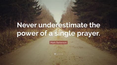 I don't feel like i need to preach to the world or nothing like that. Mark Batterson Quote: "Never underestimate the power of a ...
