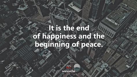 627309 It Is The End Of Happiness And The Beginning Of Peace George