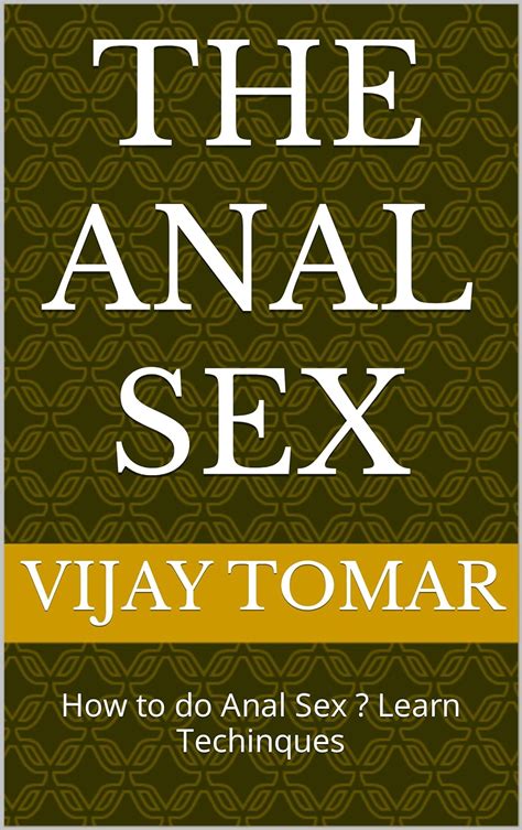 The Anal Sex How To Do Anal Sex Learn Techinques Kindle Edition By Tomar Vijay Literature