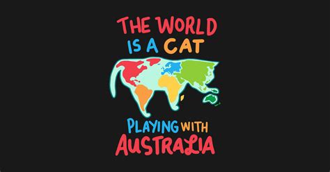 The World Is A Cat Playing With Australia The World Is A Cat Playing