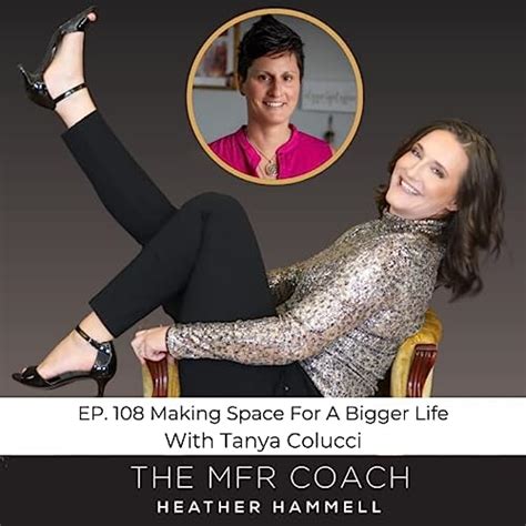 Ep 108 Making Space For A Bigger Life With Tanya Colucci The Mfr